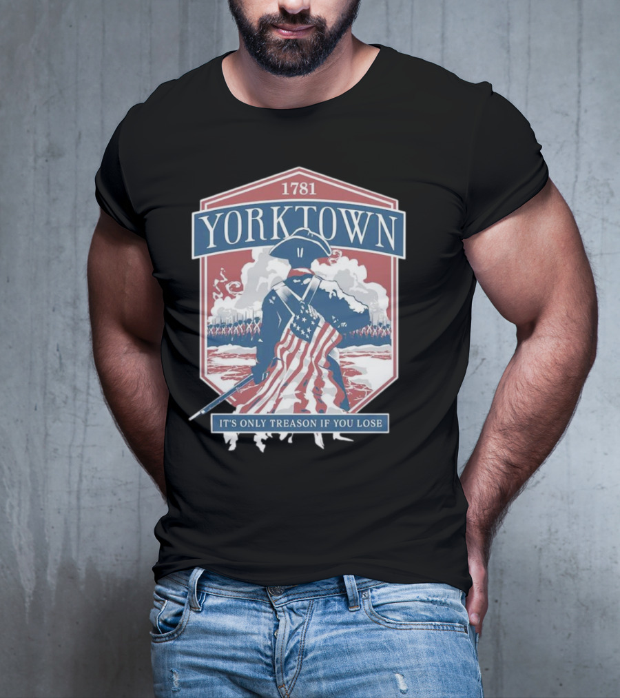 Yorktown 1781 It's Only Treason If You Lose Revolutionary Soldier American Flag T-Shirt