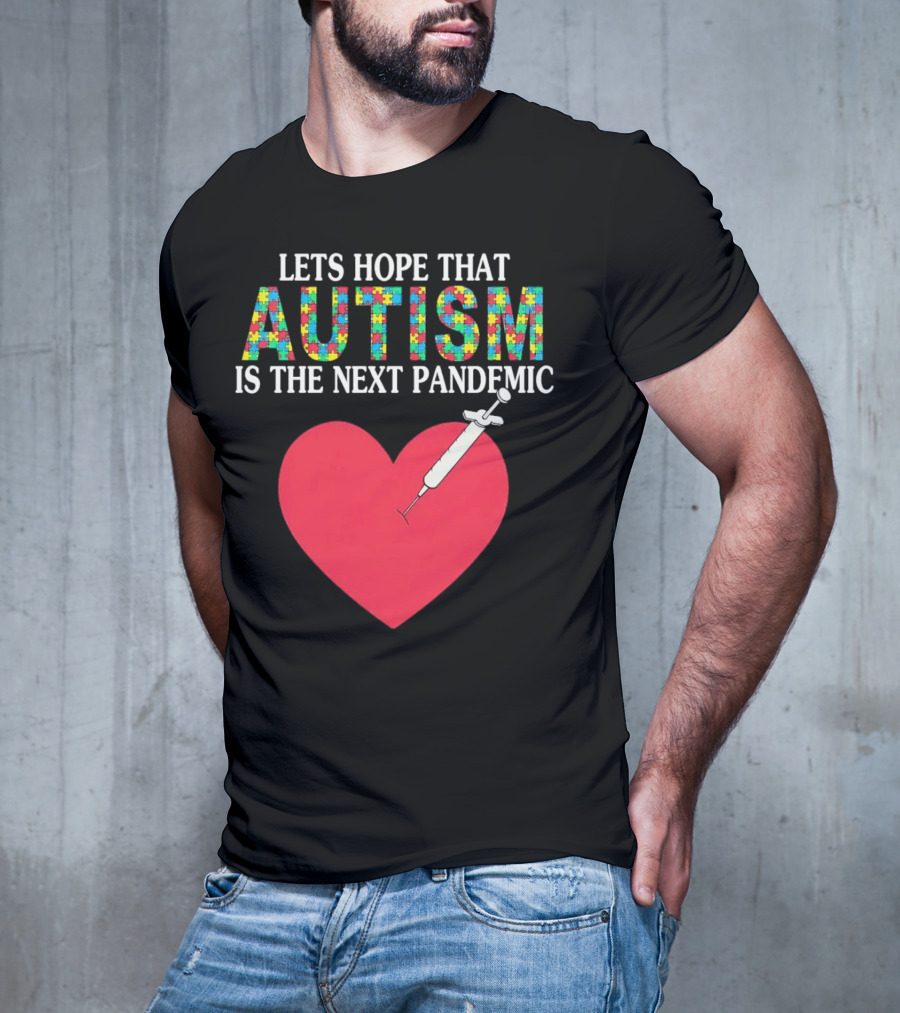 LETS HOPE THAT AUTISM IS THE NEXT PANDEMIC HEART SYRINGE T-Shirt