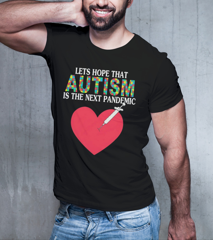 LETS HOPE THAT AUTISM IS THE NEXT PANDEMIC HEART SYRINGE T-Shirt