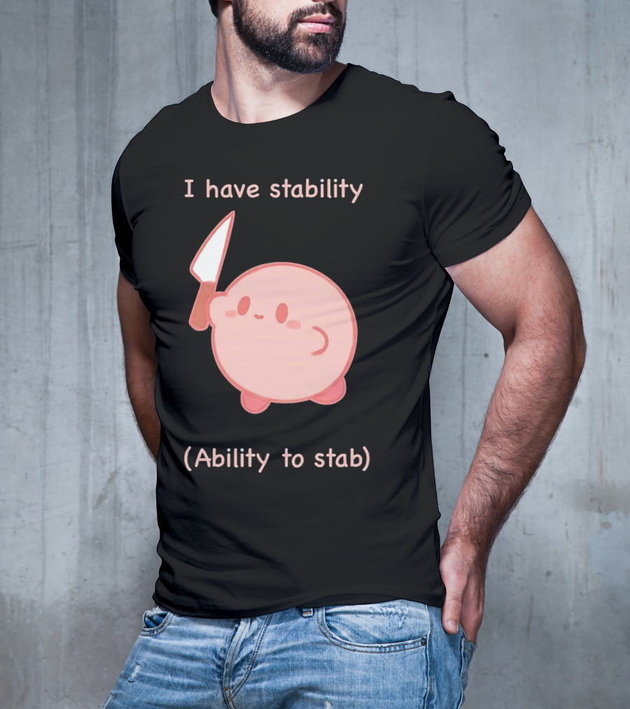 Kirby I Have Stability Ability To Stab T-Shirt