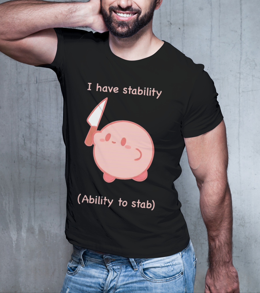 Kirby I Have Stability Ability To Stab T-Shirt
