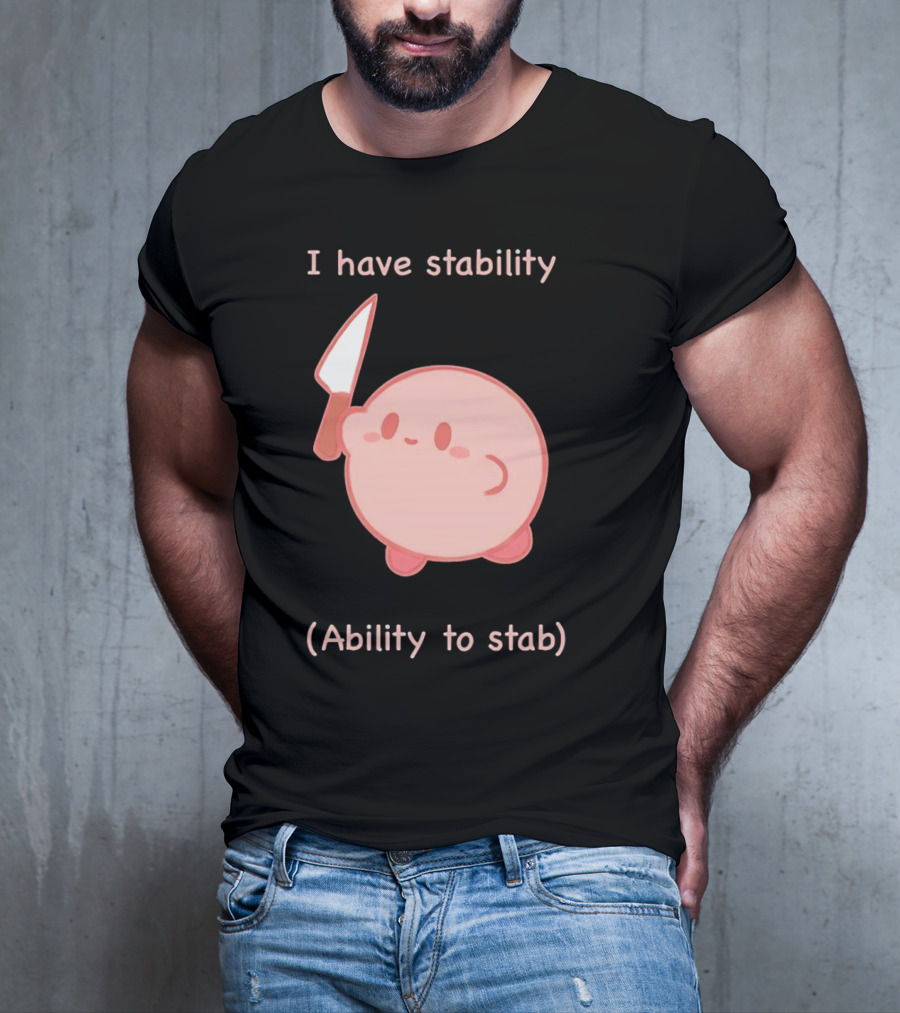 Kirby I Have Stability Ability To Stab T-Shirt