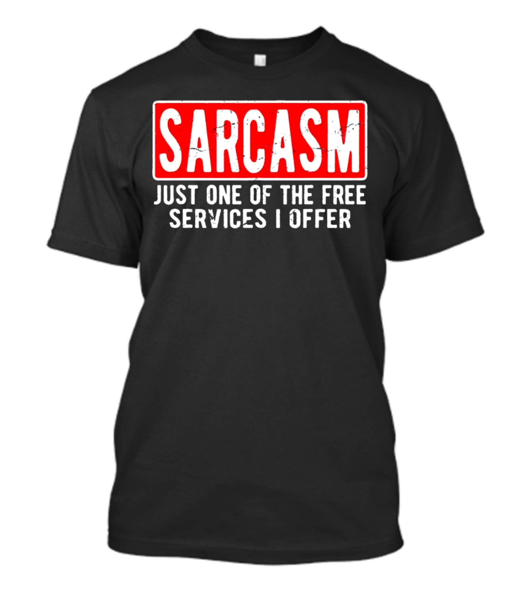 SARCASM Just One Of The Free Services I Offer T-Shirt