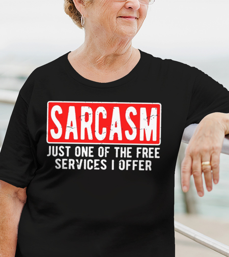 SARCASM Just One Of The Free Services I Offer T-Shirt