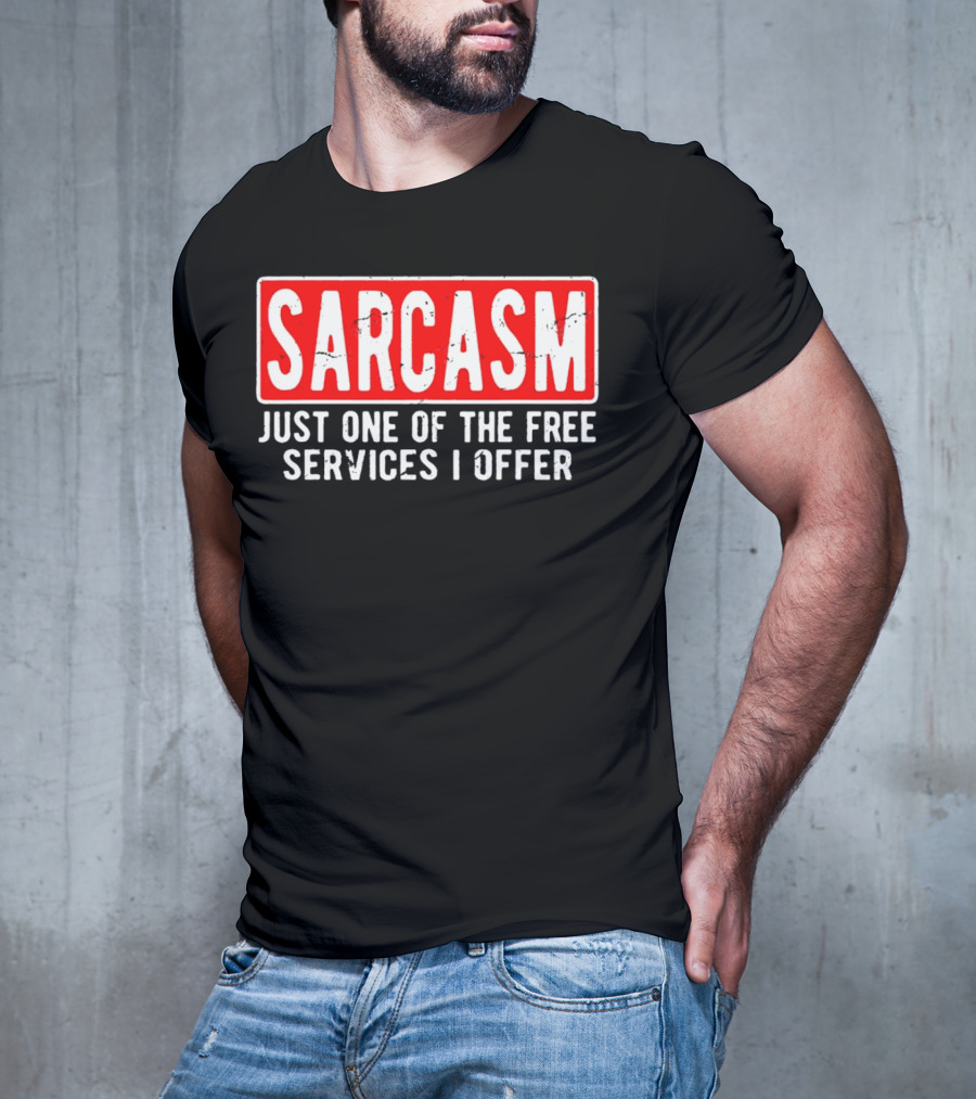 SARCASM Just One Of The Free Services I Offer T-Shirt
