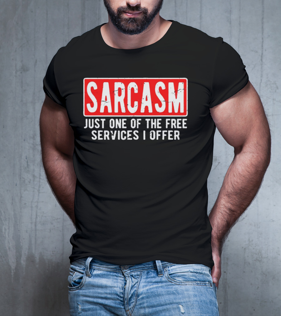SARCASM Just One Of The Free Services I Offer T-Shirt