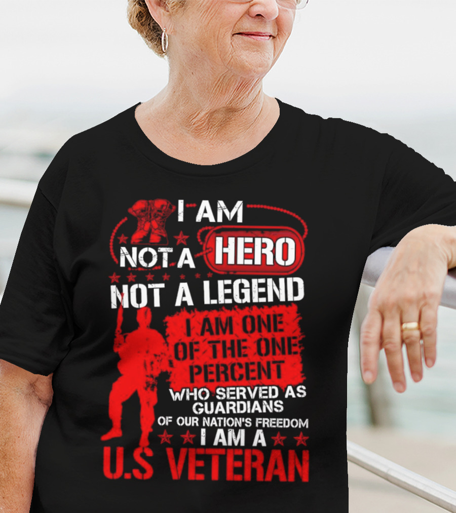 I Am Not A Hero Not A Legend I Am One Of The One Percent Who Served As Guardians Of Our Nation's Freedom I Am A U.S. Veteran T-Shirt