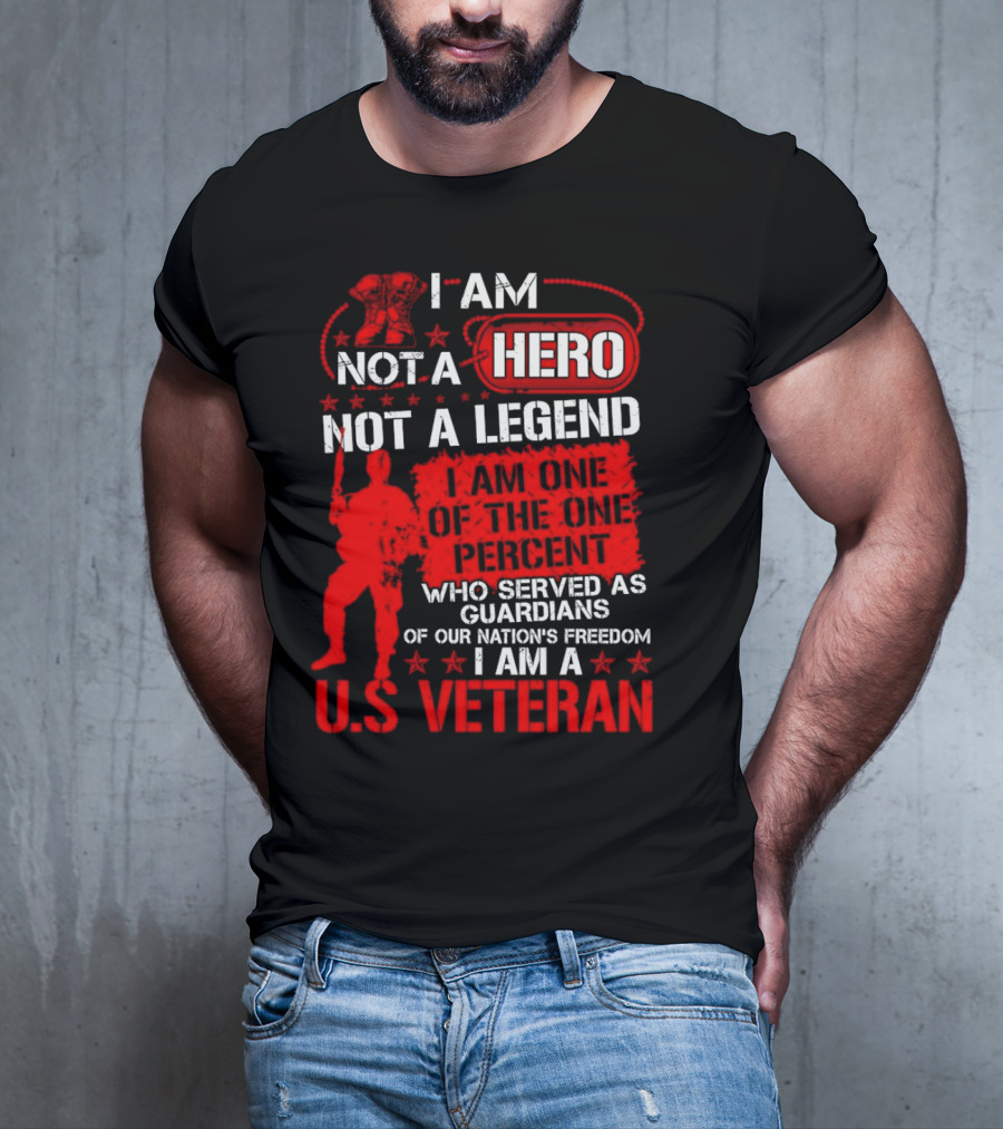 I Am Not A Hero Not A Legend I Am One Of The One Percent Who Served As Guardians Of Our Nation's Freedom I Am A U.S. Veteran T-Shirt