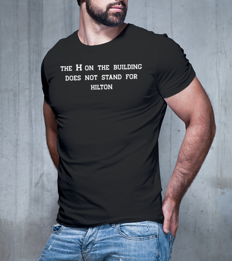 The H On The Building Does Not Stand For Hilton T-Shirt