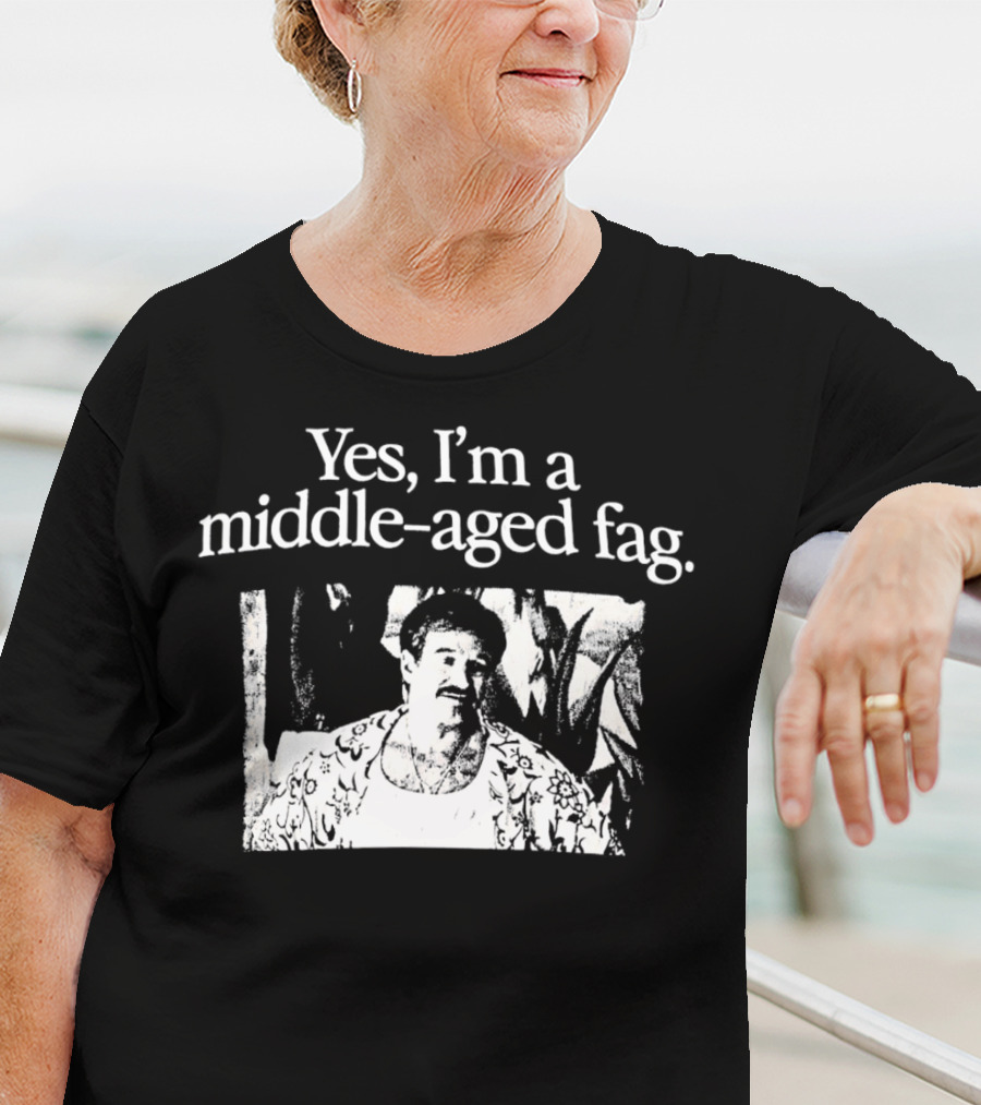 Yes I'm A Middle-Aged Fag Iconic Scene T-Shirt