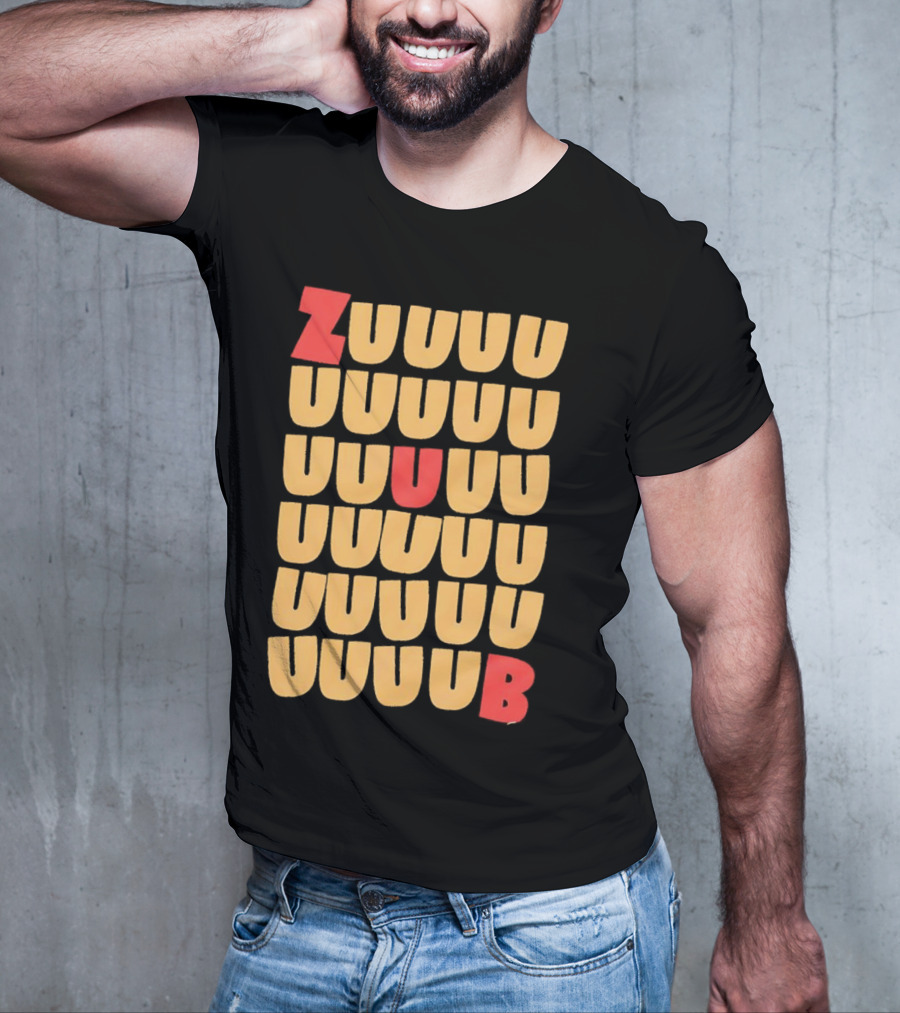 ZUUUUU UUUUU UUUUU UUUU UUU UB ZUUUUUUB T-Shirt