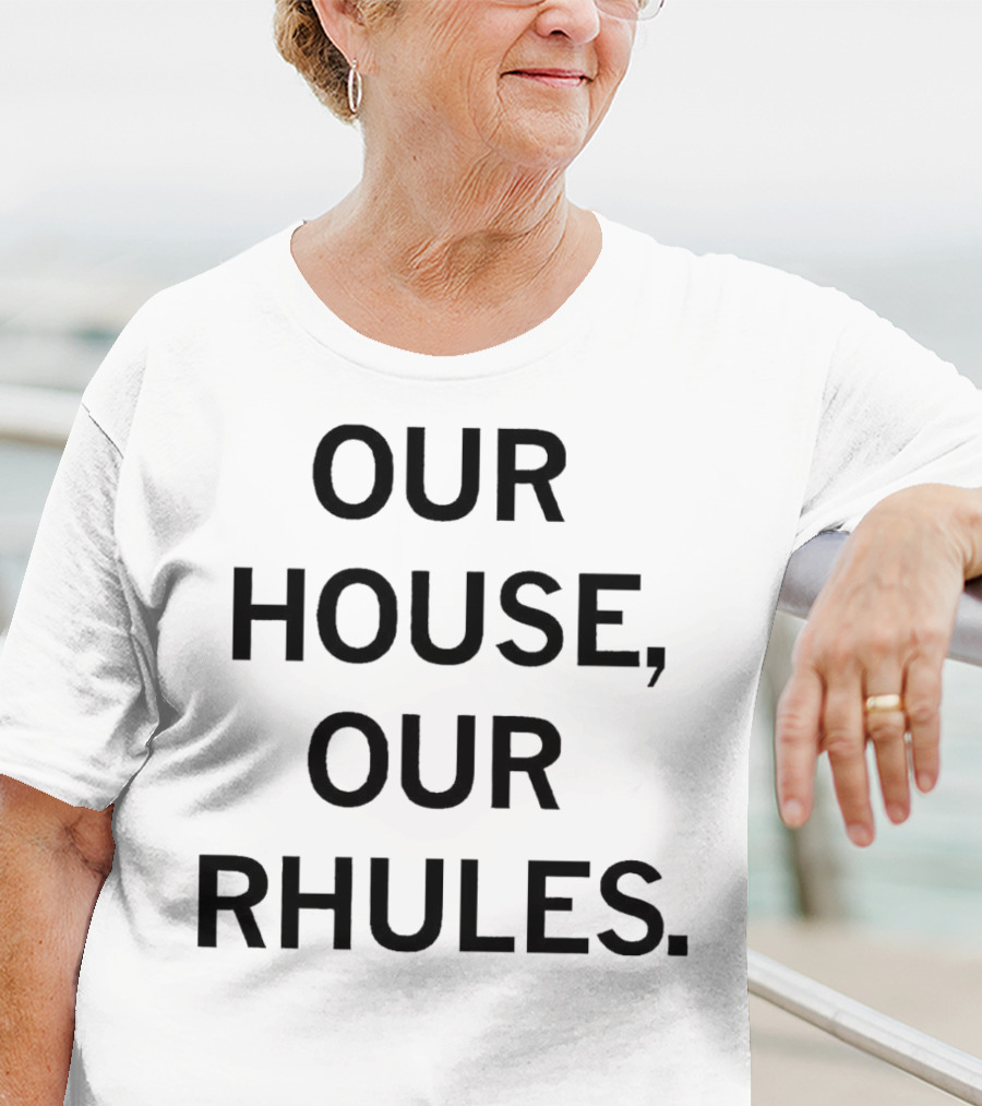 OUR HOUSE, OUR RHULES T-Shirt