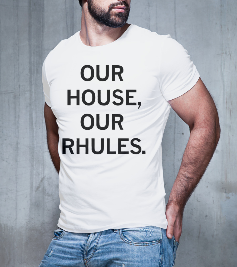 OUR HOUSE, OUR RHULES T-Shirt