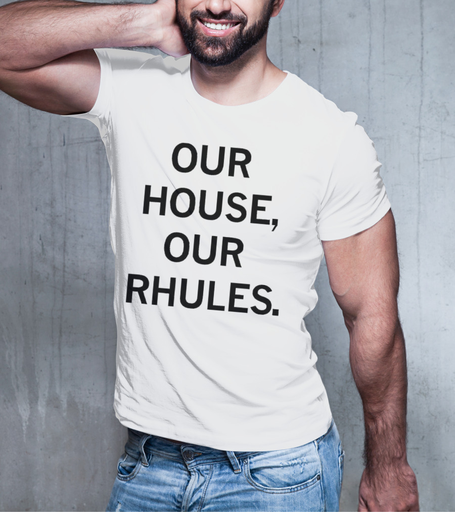 OUR HOUSE, OUR RHULES T-Shirt