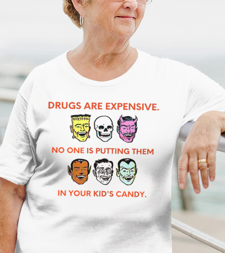 Drugs Are Expensive No One Is Putting Them In Your Kid's Candy Monsters And Skulls T-Shirt