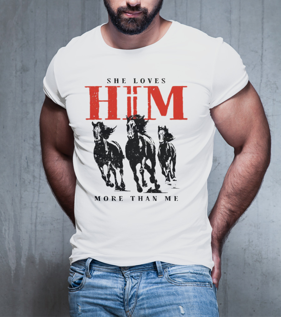She Loves Him More Than Me With Galloping Horses T-Shirt