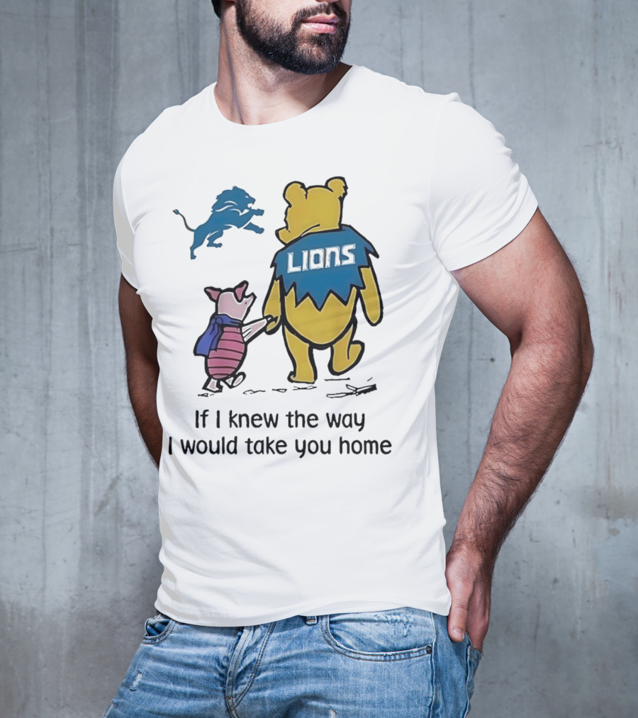 Detroit Lions Winnie The Pooh Piglet If I Knew The Way I Would Take You Home T-Shirt