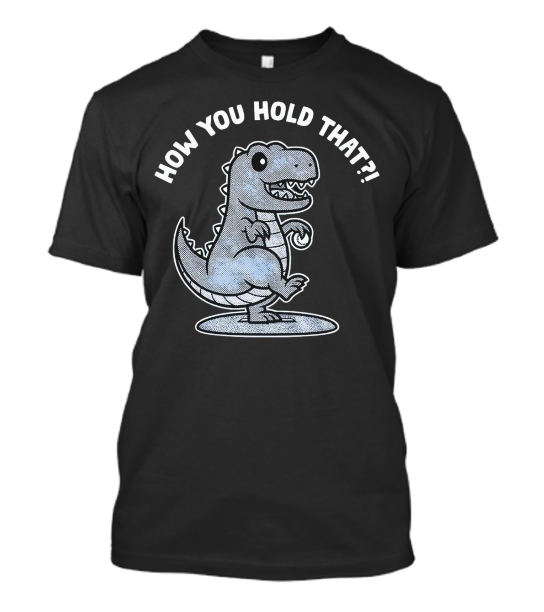 How You Hold That Tyrannosaurus Dodgers Baseball Joke T-Shirt