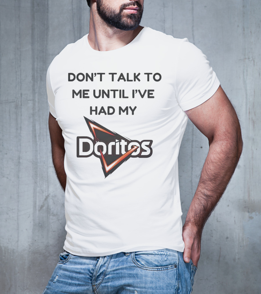 Don’t Talk To Me Until I’ve Had My Doritos T-Shirt