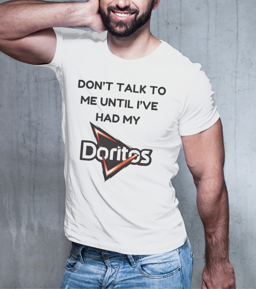 Don’t Talk To Me Until I’ve Had My Doritos T-Shirt