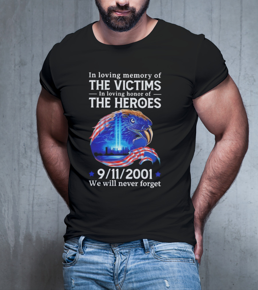 In Loving Memory Of The Victims In Loving Honor Of The Heroes 9/11/2001 Eagle Tribute We Will Never Forget T-Shirt