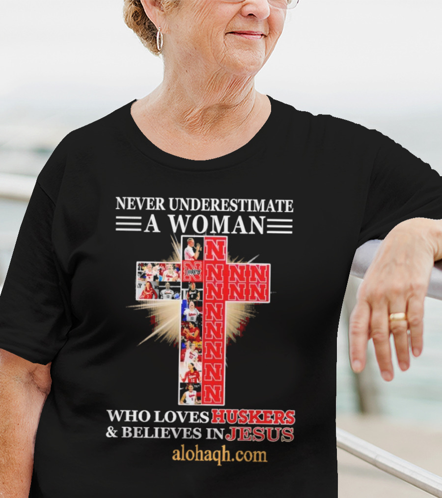 Never Underestimate A Woman Who Loves Huskers And Believes In Jesus Nebraska Huskers Cross Alohaqh.com T-Shirt