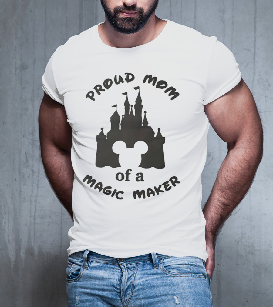 Proud Mom Of A Magic Maker Mickey Mouse Ears Castle T-Shirt