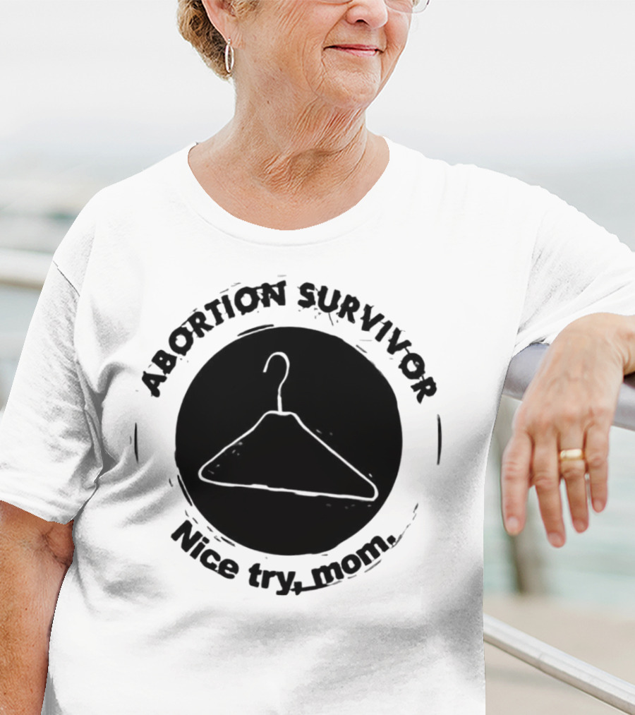 Abortion Survivor Nice Try Mom Hanger T-Shirt