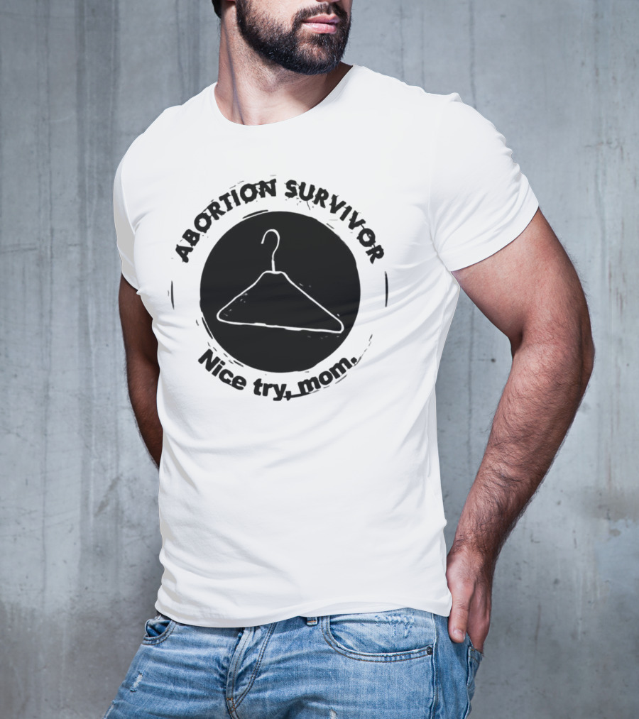 Abortion Survivor Nice Try Mom Hanger T-Shirt