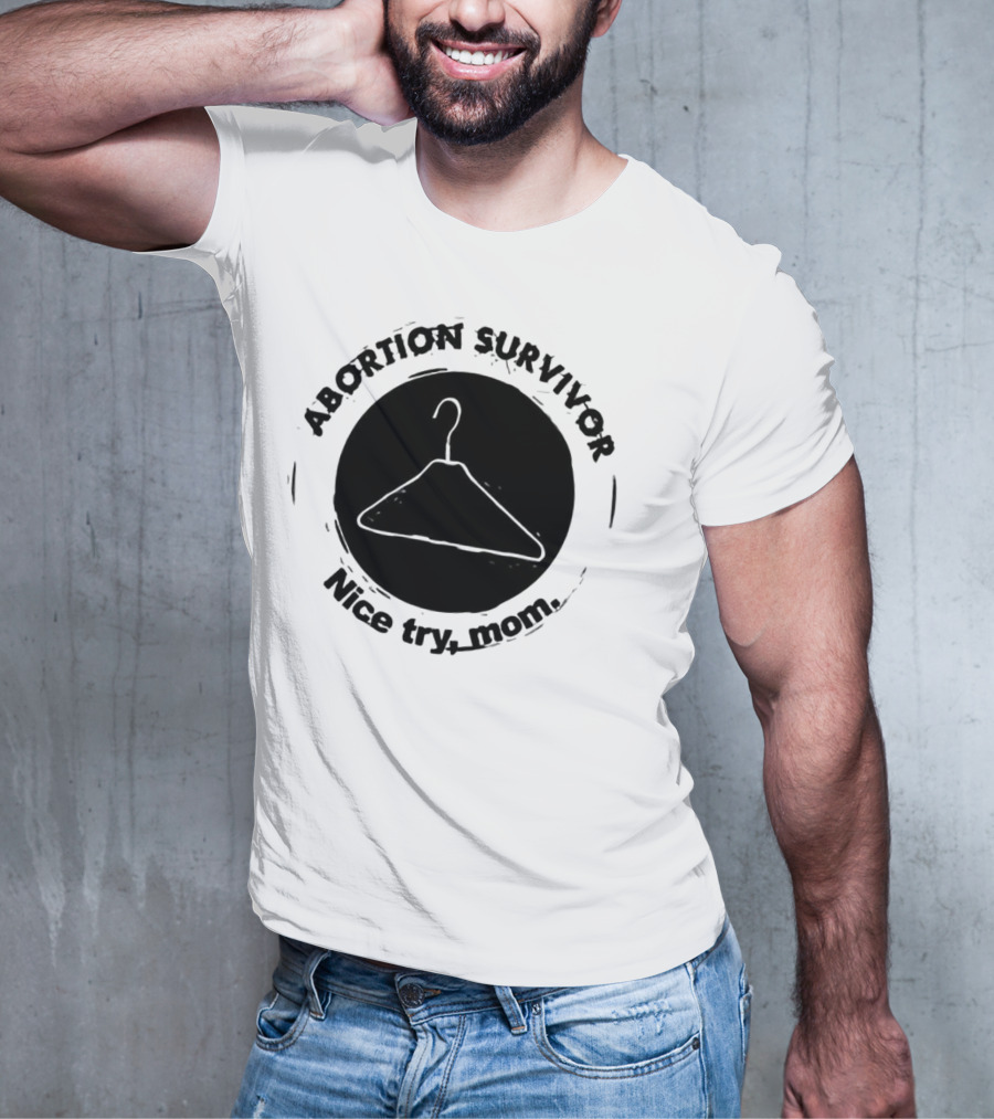 Abortion Survivor Nice Try Mom Hanger T-Shirt