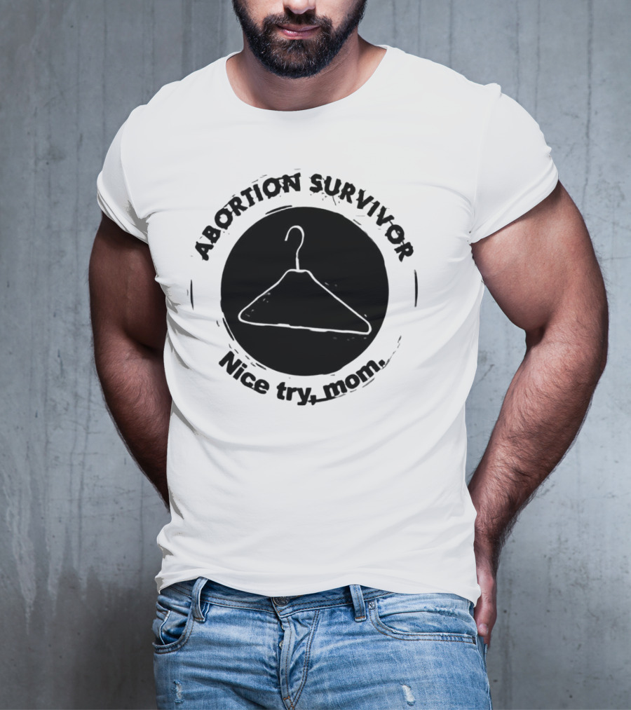 Abortion Survivor Nice Try Mom Hanger T-Shirt
