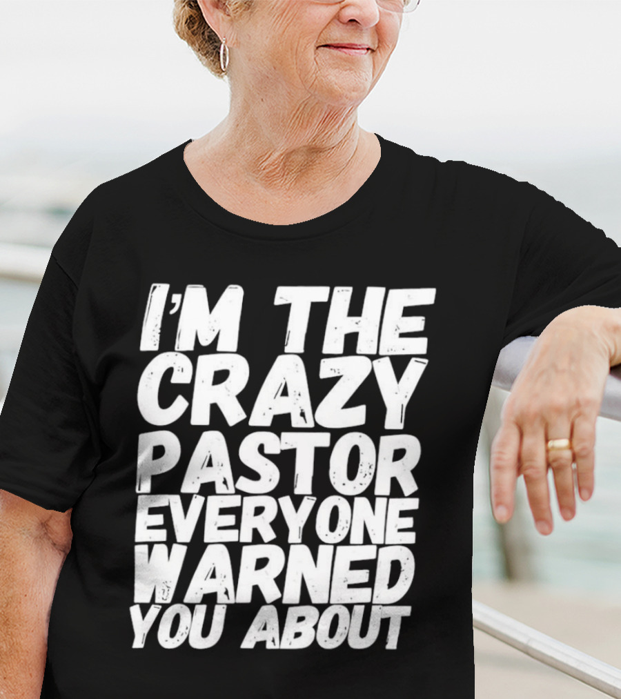 I’m The Crazy Pastor Everyone Warned You About T-Shirt