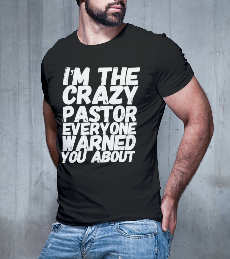 I’m The Crazy Pastor Everyone Warned You About T-Shirt