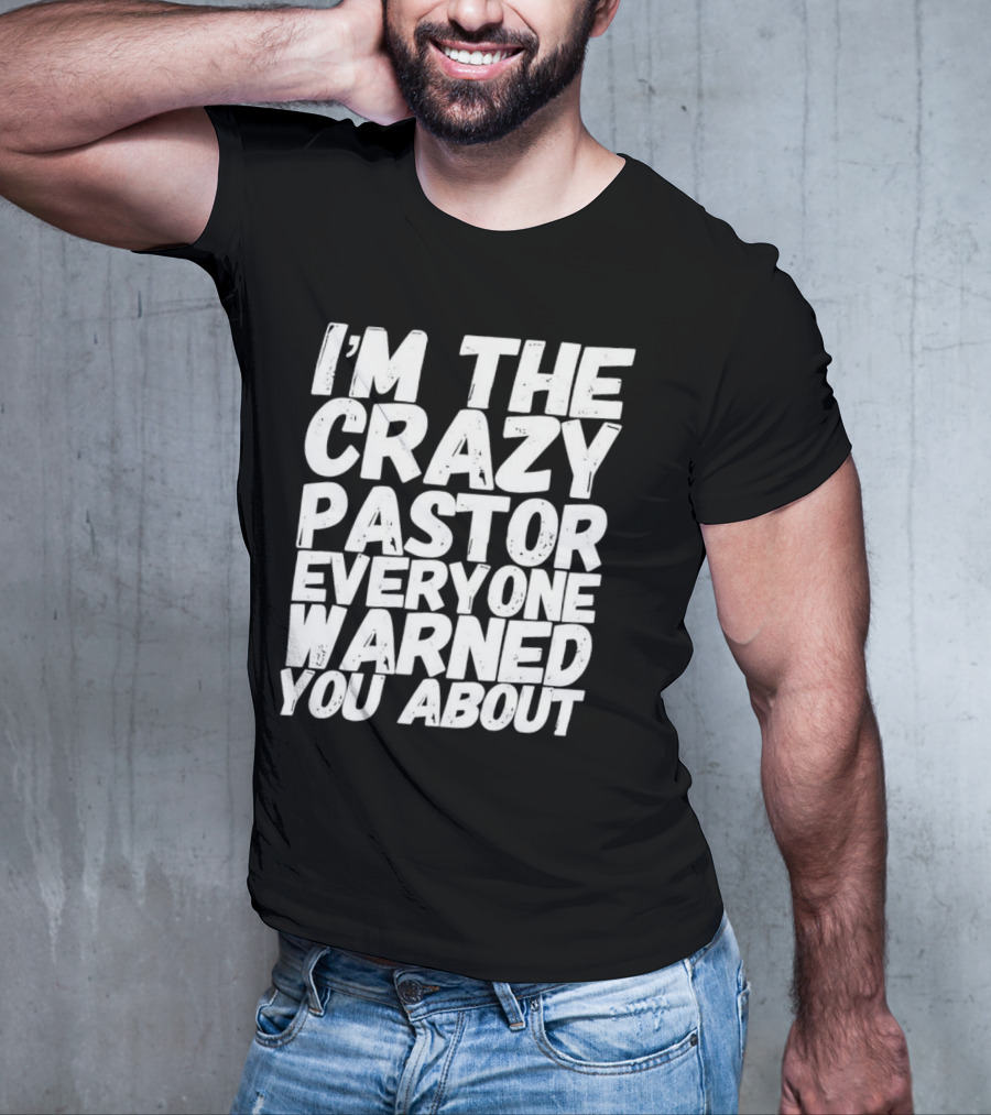 I’m The Crazy Pastor Everyone Warned You About T-Shirt