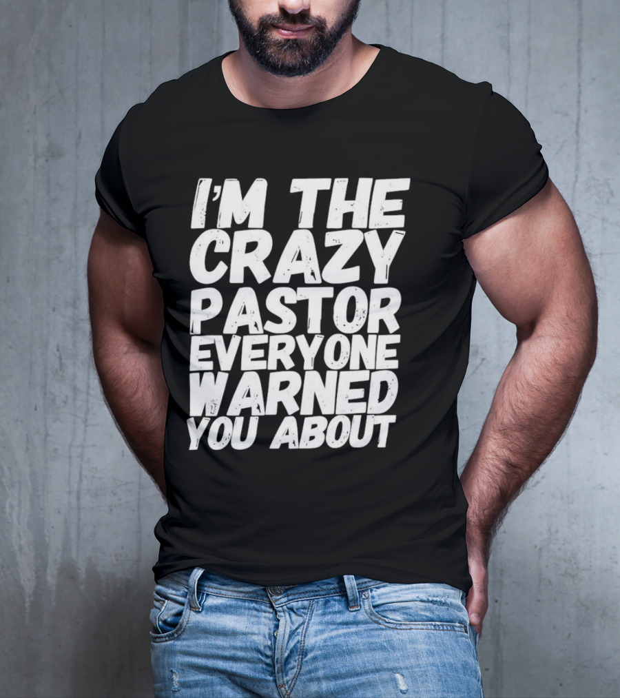 I’m The Crazy Pastor Everyone Warned You About T-Shirt