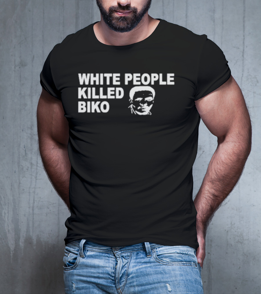 White People Killed Biko T-Shirt