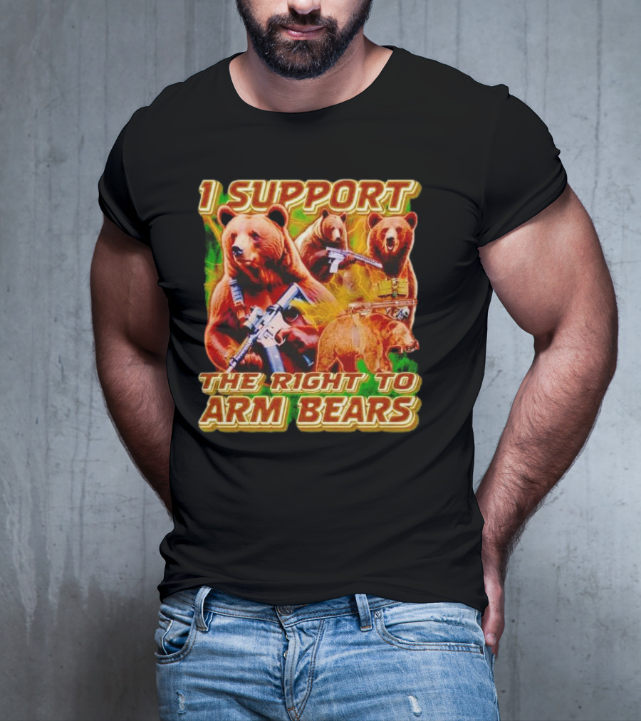I Support The Right To Arm Bears With Armed Bears T-Shirt