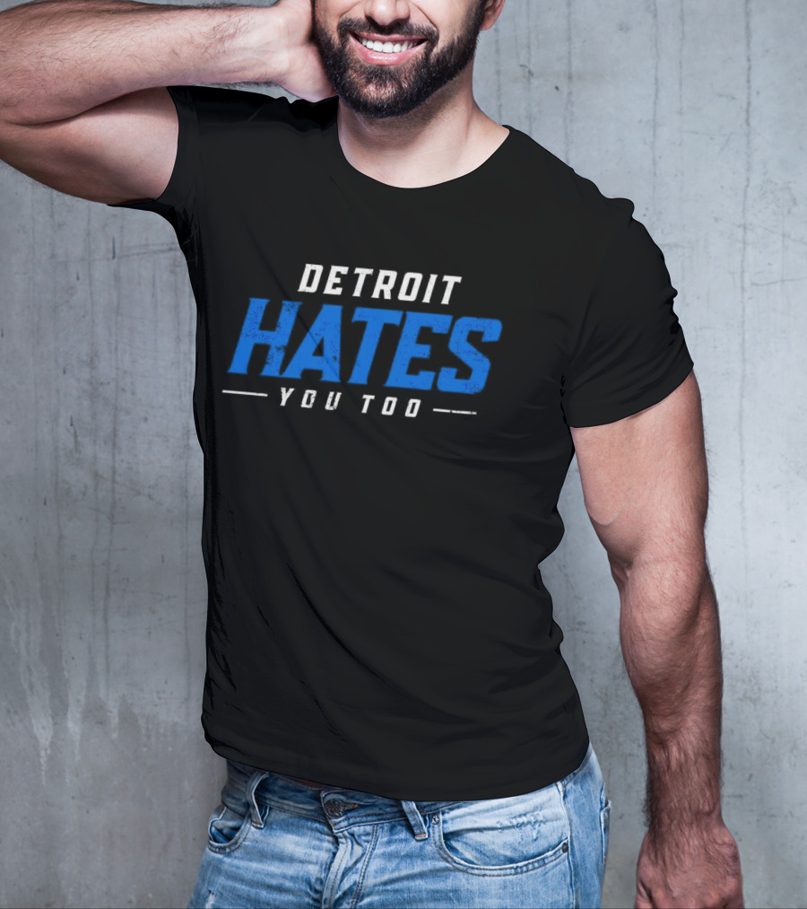 Detroit Hates You Too Detroit Lions Fans Football T-Shirt
