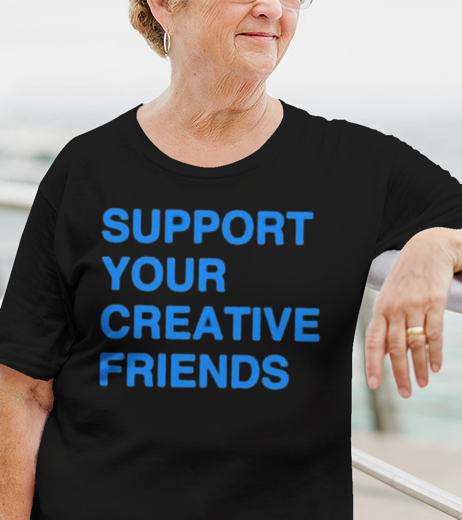 SUPPORT YOUR CREATIVE FRIENDS Positive Message Manifesto T-Shirt