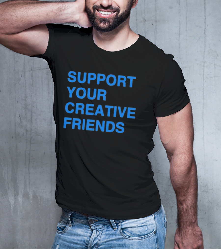 SUPPORT YOUR CREATIVE FRIENDS Positive Message Manifesto T-Shirt