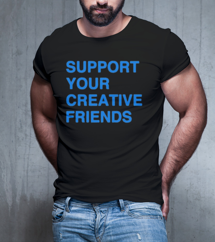 SUPPORT YOUR CREATIVE FRIENDS Positive Message Manifesto T-Shirt