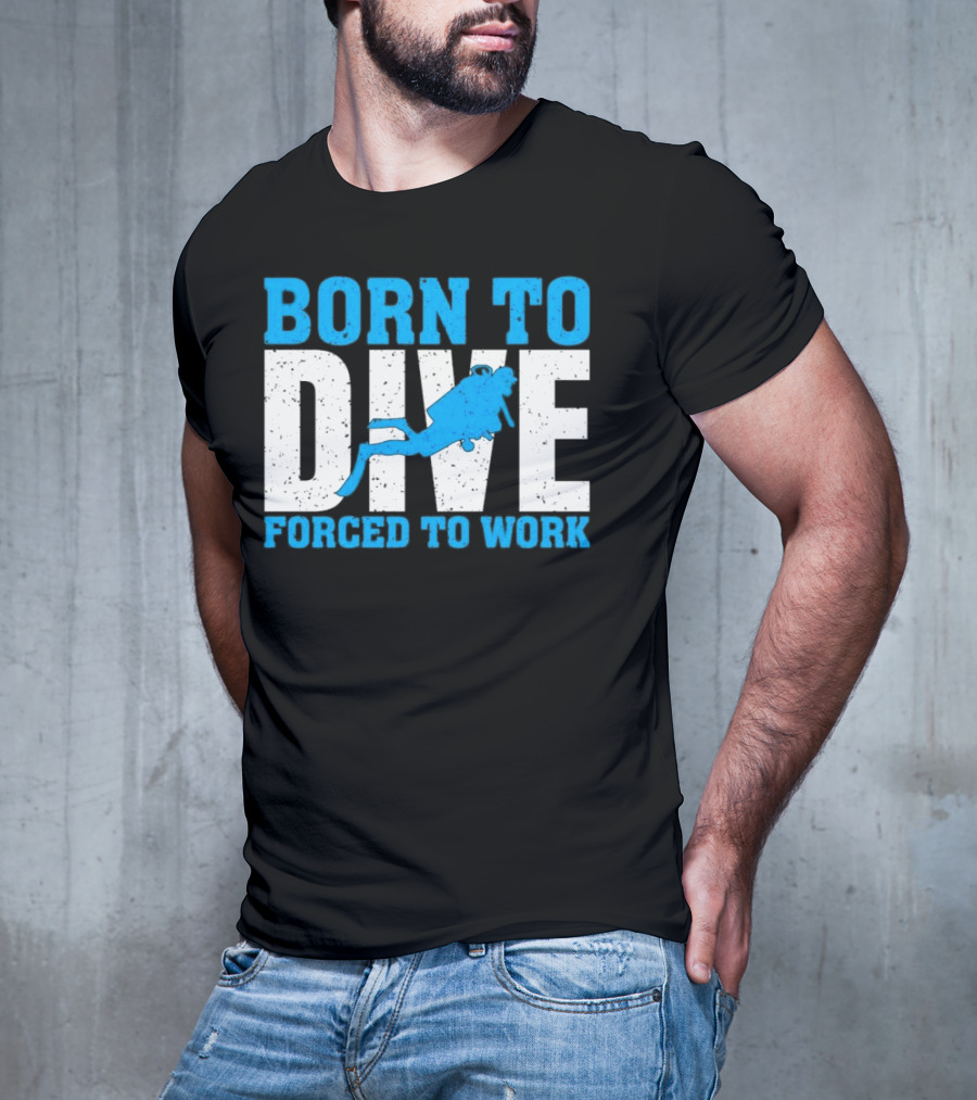 Born To Dive Forced To Work Scuba Diver T-Shirt