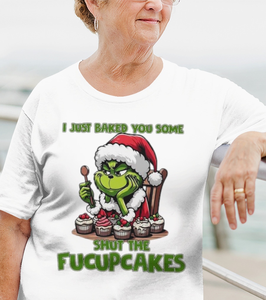 I Just Baked You Some Shut The Fucupcakes Grinch Santa T-Shirt