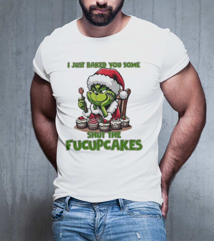 I Just Baked You Some Shut The Fucupcakes Grinch Santa T-Shirt