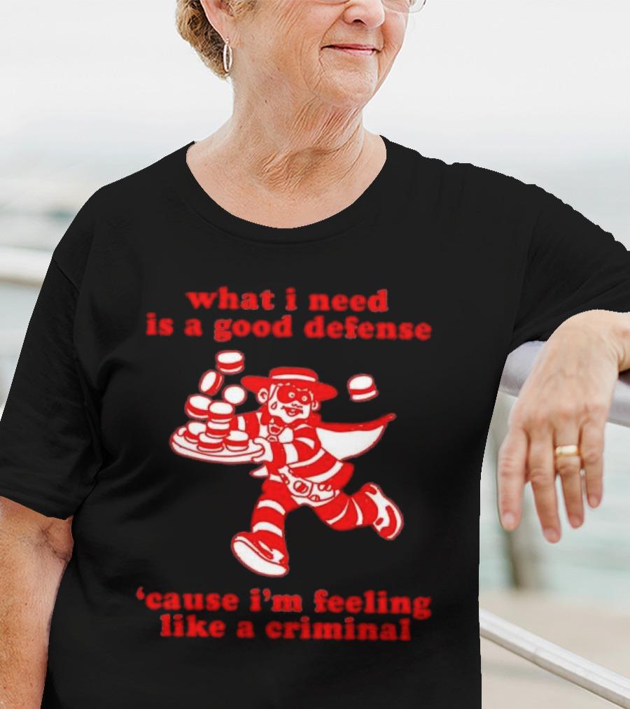 What I Need Is A Good Defense Cause I’m Feeling Like A Criminal Hamburger Mascot T-Shirt