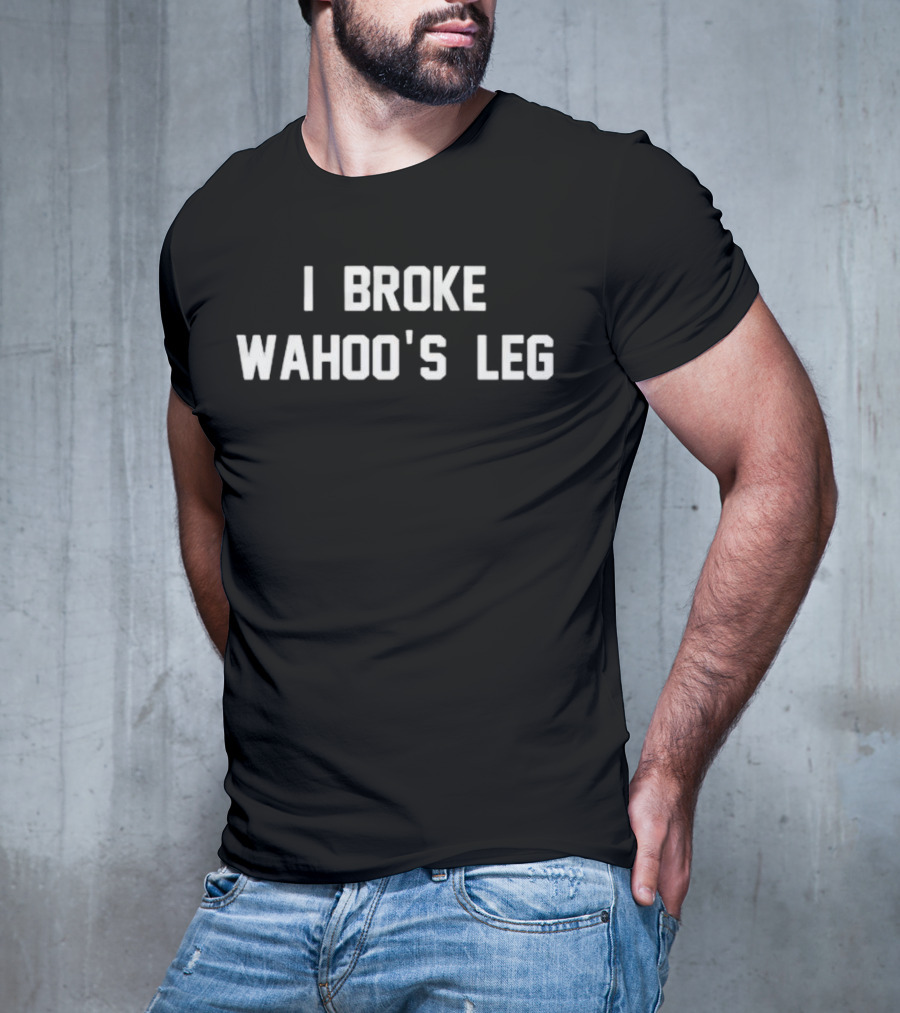 I Broke Wahoo’s Leg Graphics Viral T-Shirt