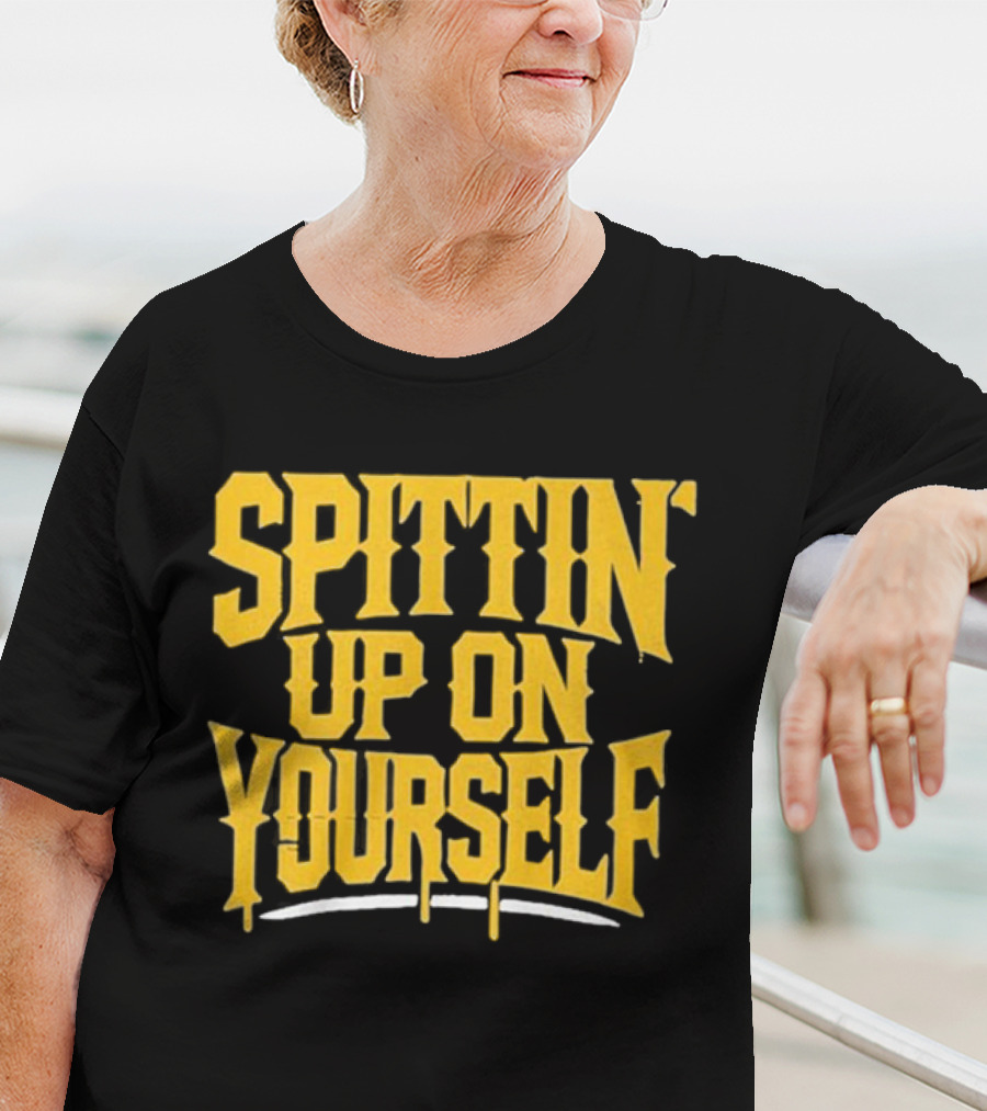 SPITTIN Up On Yourself T-Shirt