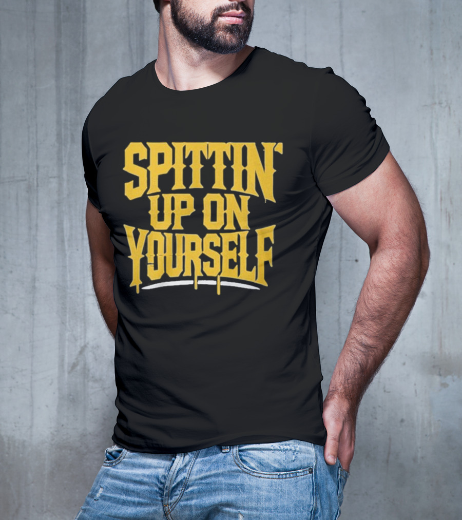 SPITTIN Up On Yourself T-Shirt