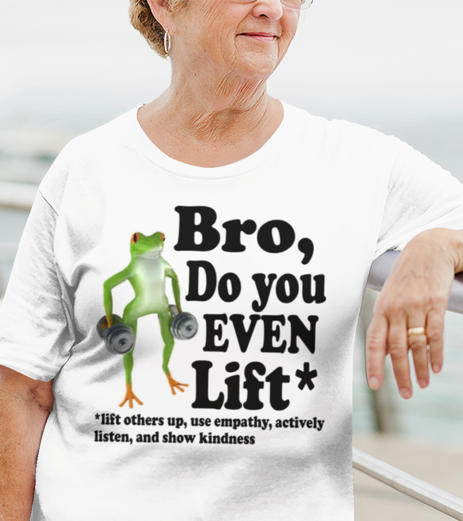 Bro, Do You Even Lift Frog With Dumbbells Use Empathy Actively Listen Show Kindness T-Shirt