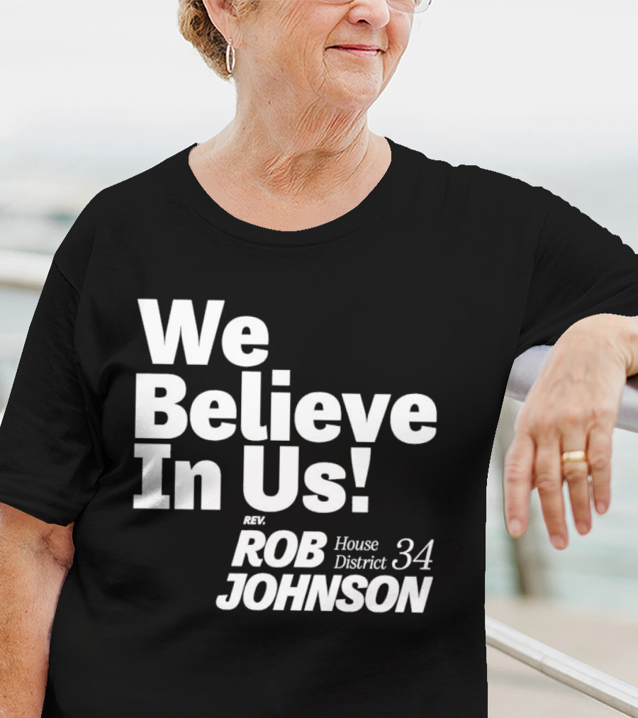We Believe In Us Rev Rob Johnson House District 34 Campaign T-Shirt
